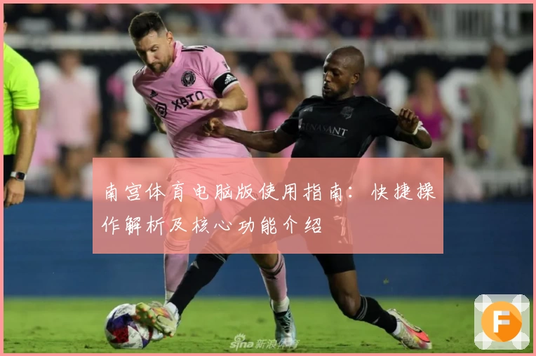 南宫体育电脑版使用指南：快捷操作解析及核心功能介绍